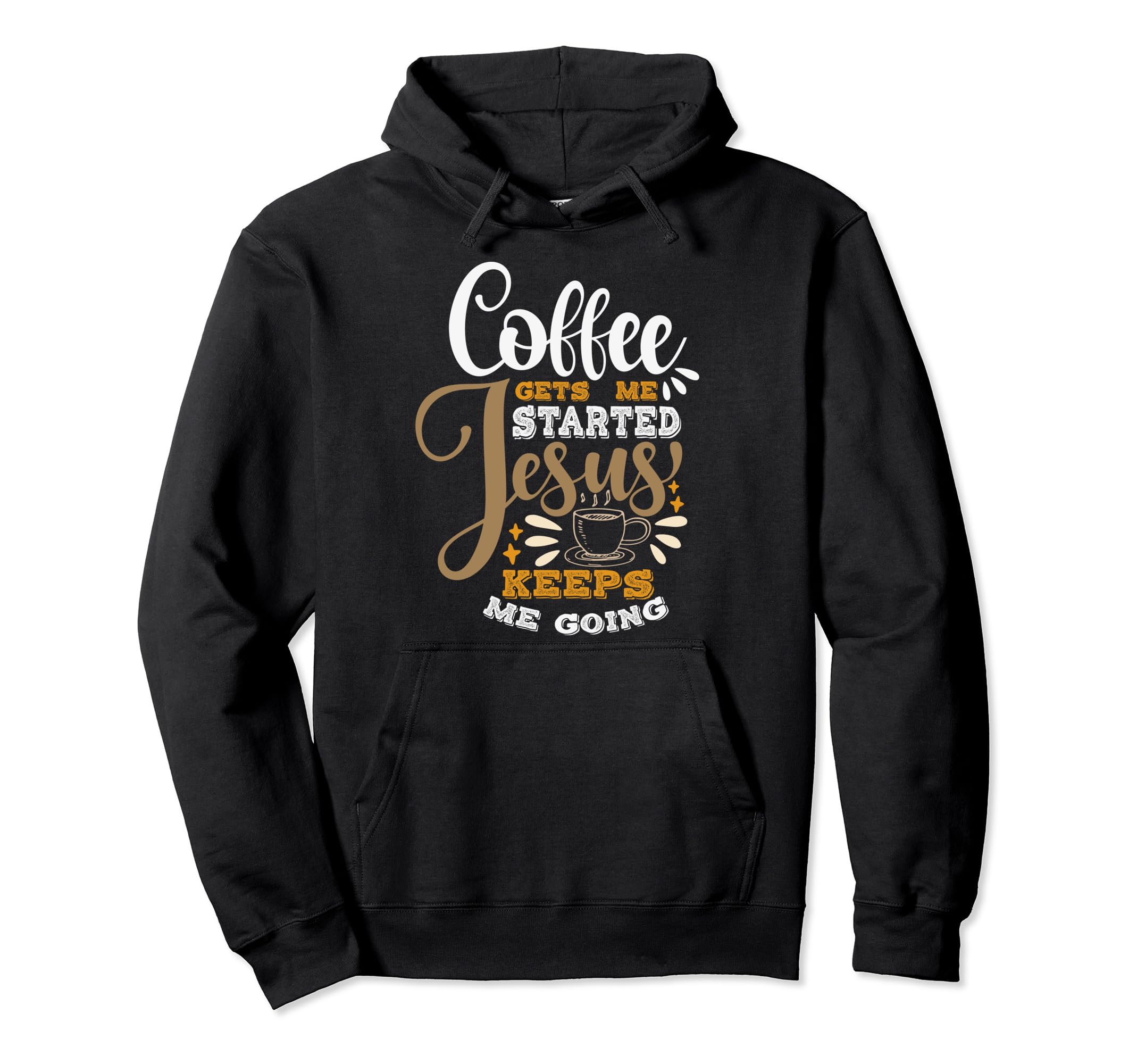 Coffee Gets Me Started Jesus Keeps Me Hoodie - Custom Art Print for Adults - T-Shirt, Sweatshirt, Hoodie