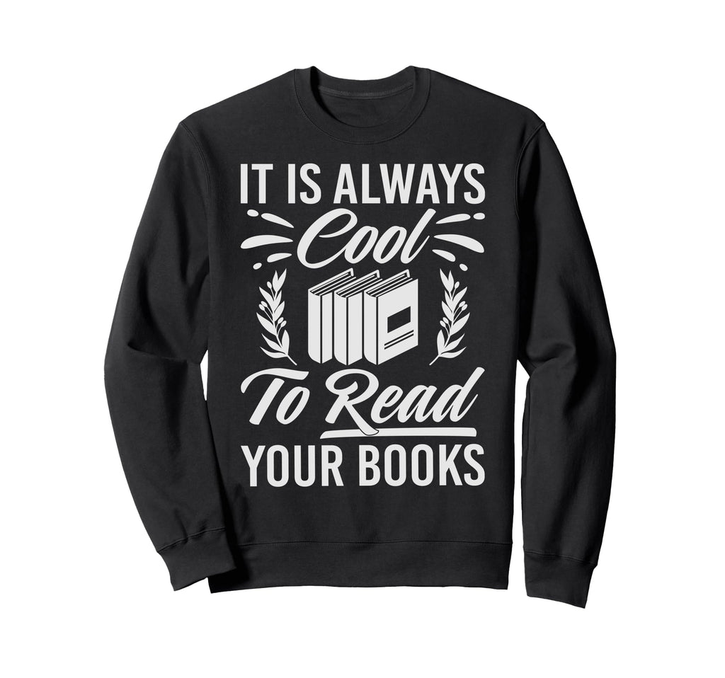 It Is Always To Read Your Books Sweatshirt - Fun Novelty Design Men Women - T-Shirt, Sweatshirt, Hoodie