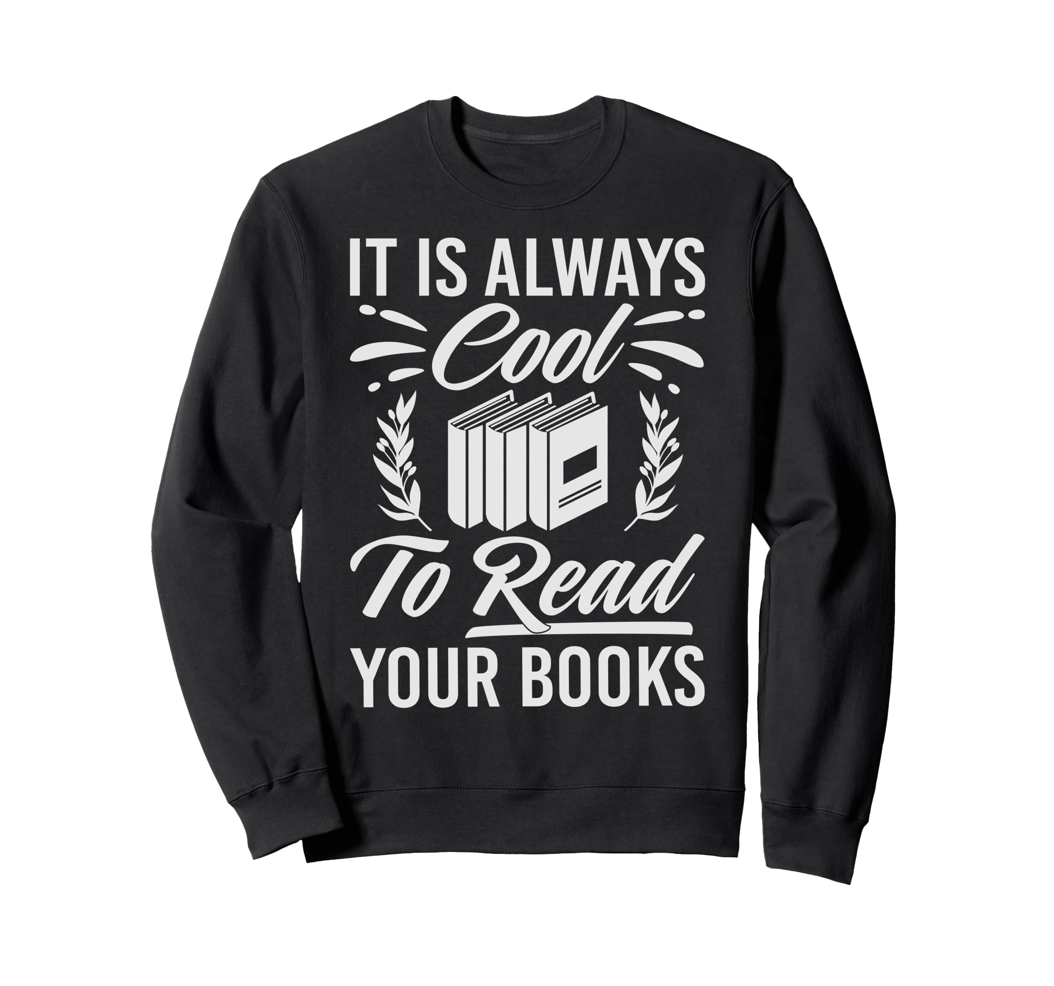 It Is Always To Read Your Books Sweatshirt - Fun Novelty Design Men Women - T-Shirt, Sweatshirt, Hoodie