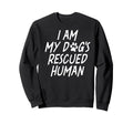 I Am My Dogs Rescued Human Dogs Sweatshirt - Fun Novelty Design Men Women - T-Shirt, Sweatshirt, Hoodie