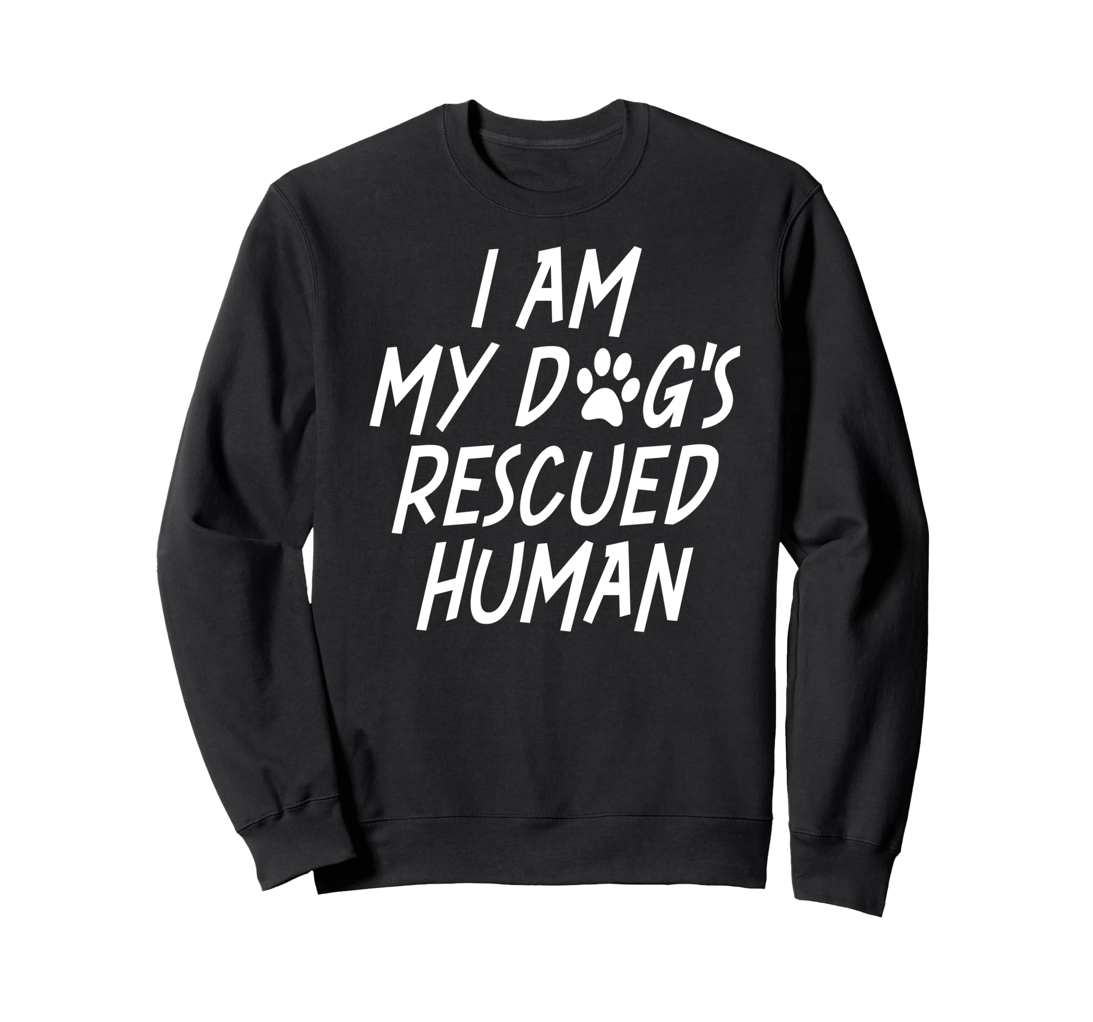 I Am My Dogs Rescued Human Dogs Sweatshirt - Fun Novelty Design Men Women - T-Shirt, Sweatshirt, Hoodie