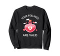 Funny Your Feelings Are Valid Hearth Sweatshirt - Custom Art Print Unisex - T-Shirt, Sweatshirt, Hoodie