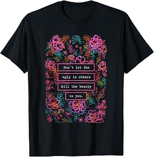 Don't Let The Ugly in Others Kill The Beauty in You T-Shirt Unisex T-shirt, Sweatshirt, Hoodie, Long Sleeve Tee - T-Shirt, Sweatshirt, Hoodie