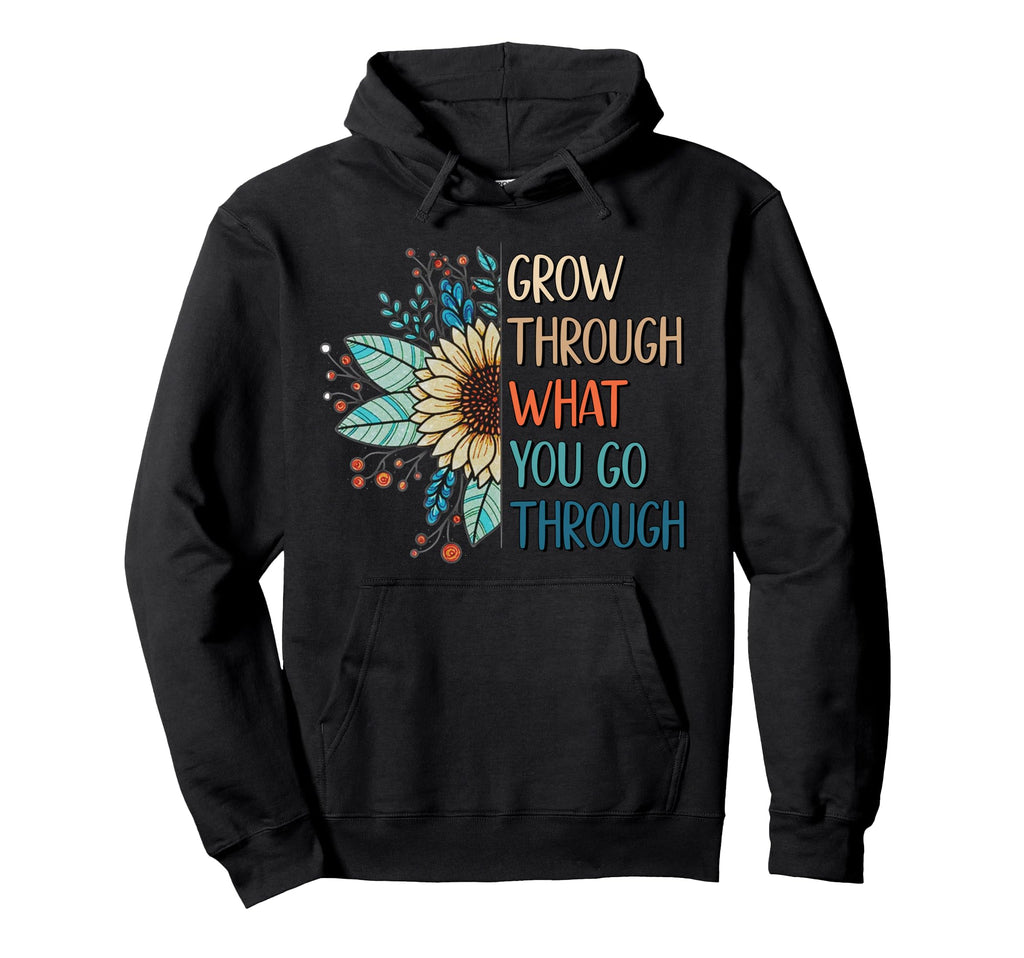 Grow Through What You Go Through Hoodie - Trendy Graphic for Adults - T-Shirt, Sweatshirt, Hoodie