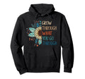 Grow Through What You Go Through Hoodie - Trendy Graphic for Adults - T-Shirt, Sweatshirt, Hoodie