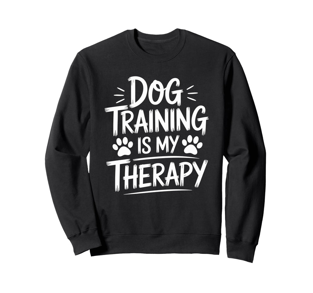 Dog Training Is My Therapy Animal Sweatshirt - Custom Art Print Unisex - T-Shirt, Sweatshirt, Hoodie