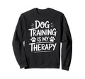 Dog Training Is My Therapy Animal Sweatshirt - Custom Art Print Unisex - T-Shirt, Sweatshirt, Hoodie
