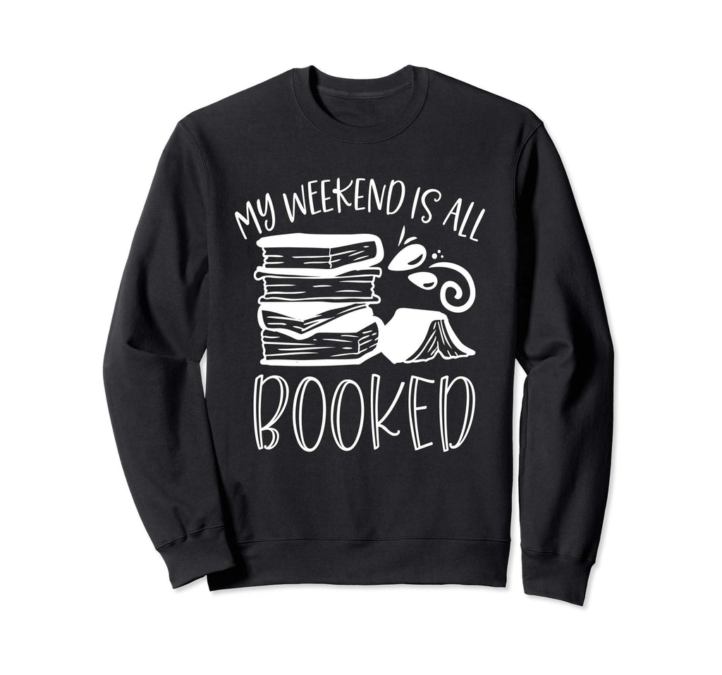 My Weekend Is All Booked Book Reader Sweatshirt - Unique Graphic Unisex - T-Shirt, Sweatshirt, Hoodie