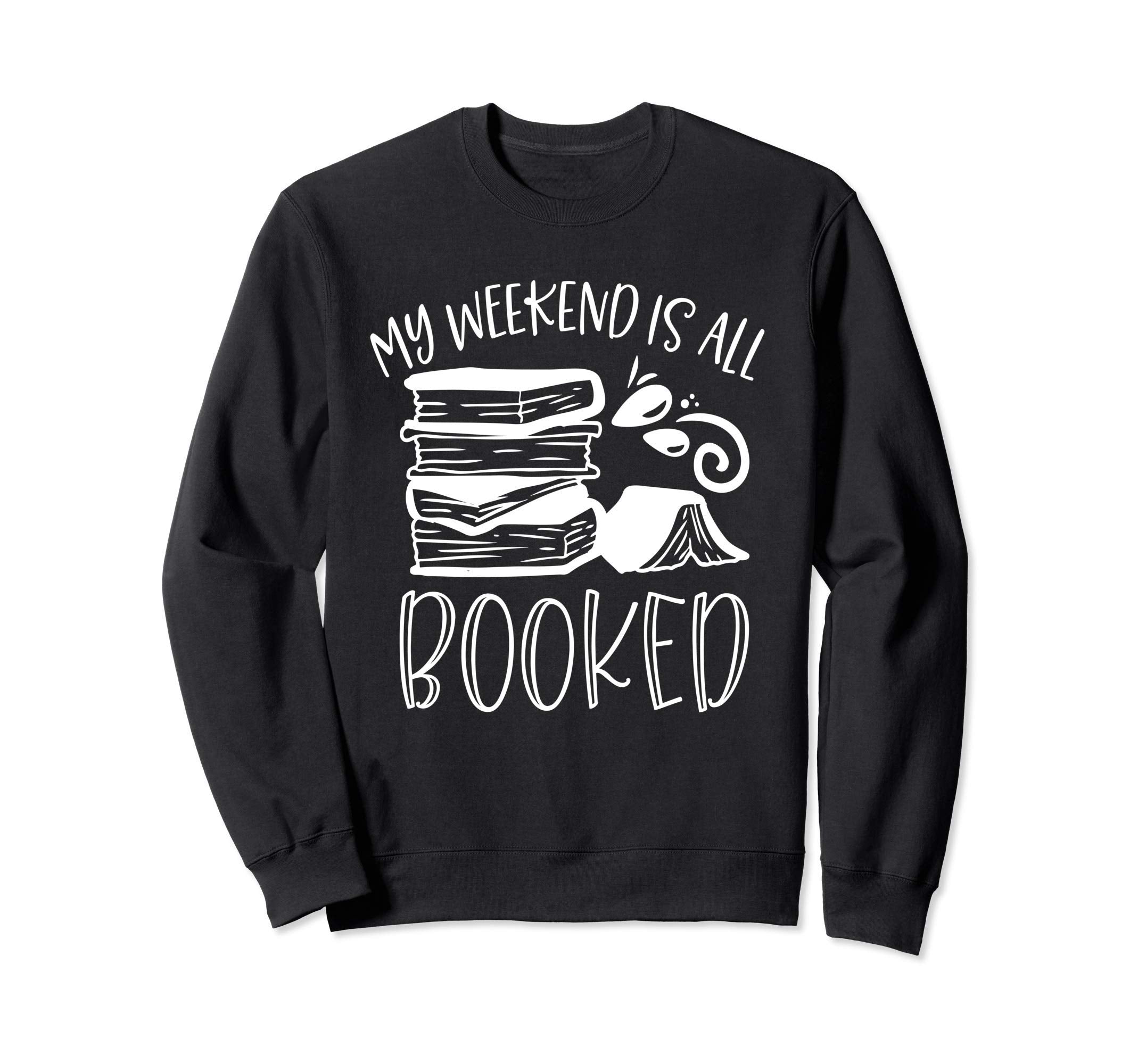 My Weekend Is All Booked Book Reader Sweatshirt - Unique Graphic Unisex - T-Shirt, Sweatshirt, Hoodie