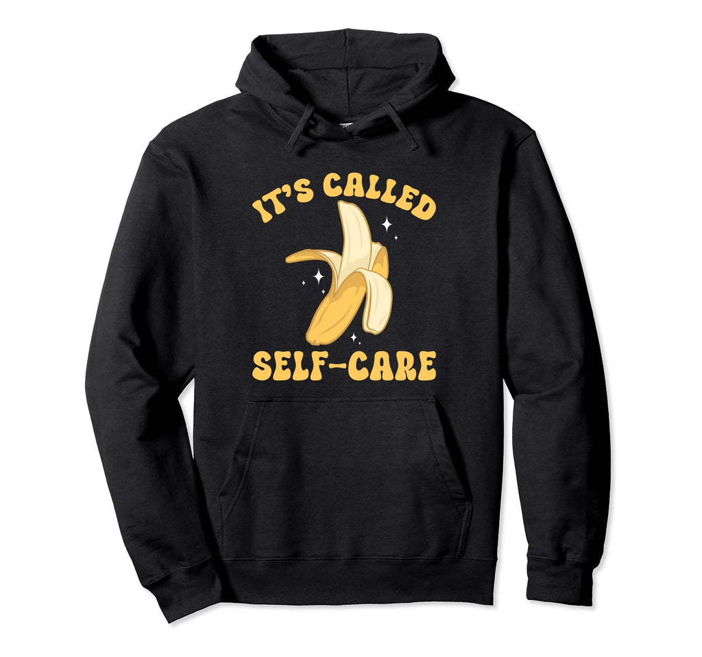 Banana Fruit Its Called Self Care Banana Hoodie - Trendy Graphic Men Women - T-Shirt, Sweatshirt, Hoodie