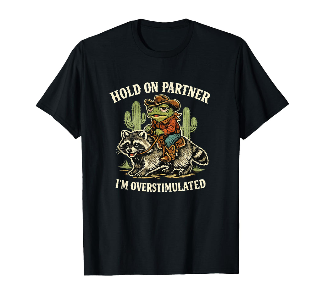 Hold Partner Im Overstimulated T-Shirt - Casual Everyday Wear Unisex - T-Shirt, Sweatshirt, Hoodie