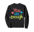 You Are Enough Positive Message Sweatshirt - Novelty Apparel Men Women - T-Shirt, Sweatshirt, Hoodie