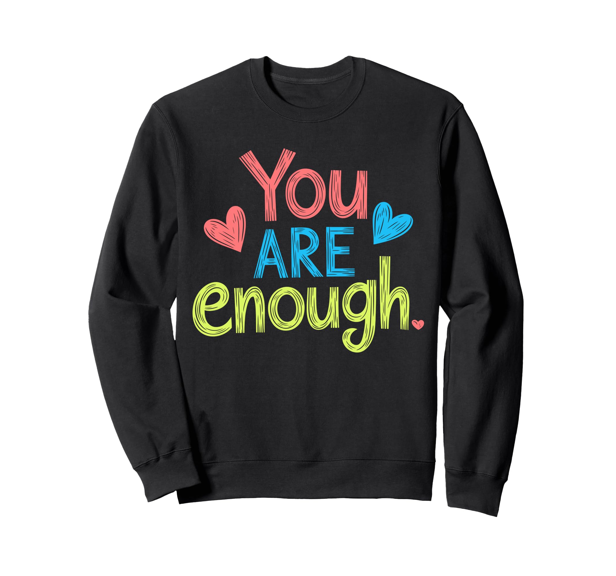 You Are Enough Positive Message Sweatshirt - Novelty Apparel Men Women - T-Shirt, Sweatshirt, Hoodie