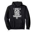 I Had Plan Then I Over Thought It Funny Hoodie - Streetwear Style Men Women - T-Shirt, Sweatshirt, Hoodie
