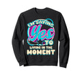 Im Yes To Living Moment Self Care Sweatshirt - Minimalist Print Men Women - T-Shirt, Sweatshirt, Hoodie