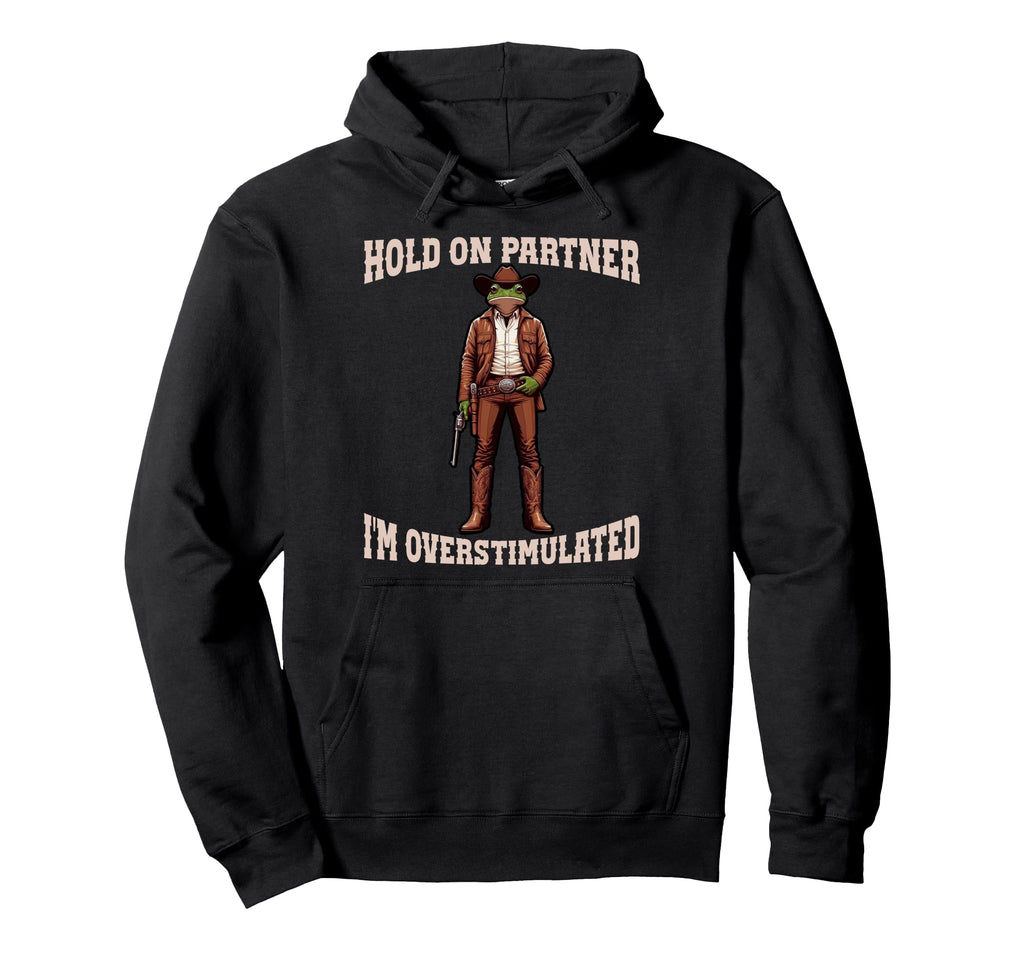 Hold Partner Im Overstimulated Funny Cowboy Hoodie - Unique Graphic Unisex - T-Shirt, Sweatshirt, Hoodie