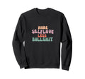 Self Love Self Care More Self Love Sweatshirt - Streetwear Style for Adults - T-Shirt, Sweatshirt, Hoodie