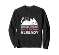 Social Mode Shut Down Already Sweatshirt - Streetwear Style Men Women - T-Shirt, Sweatshirt, Hoodie