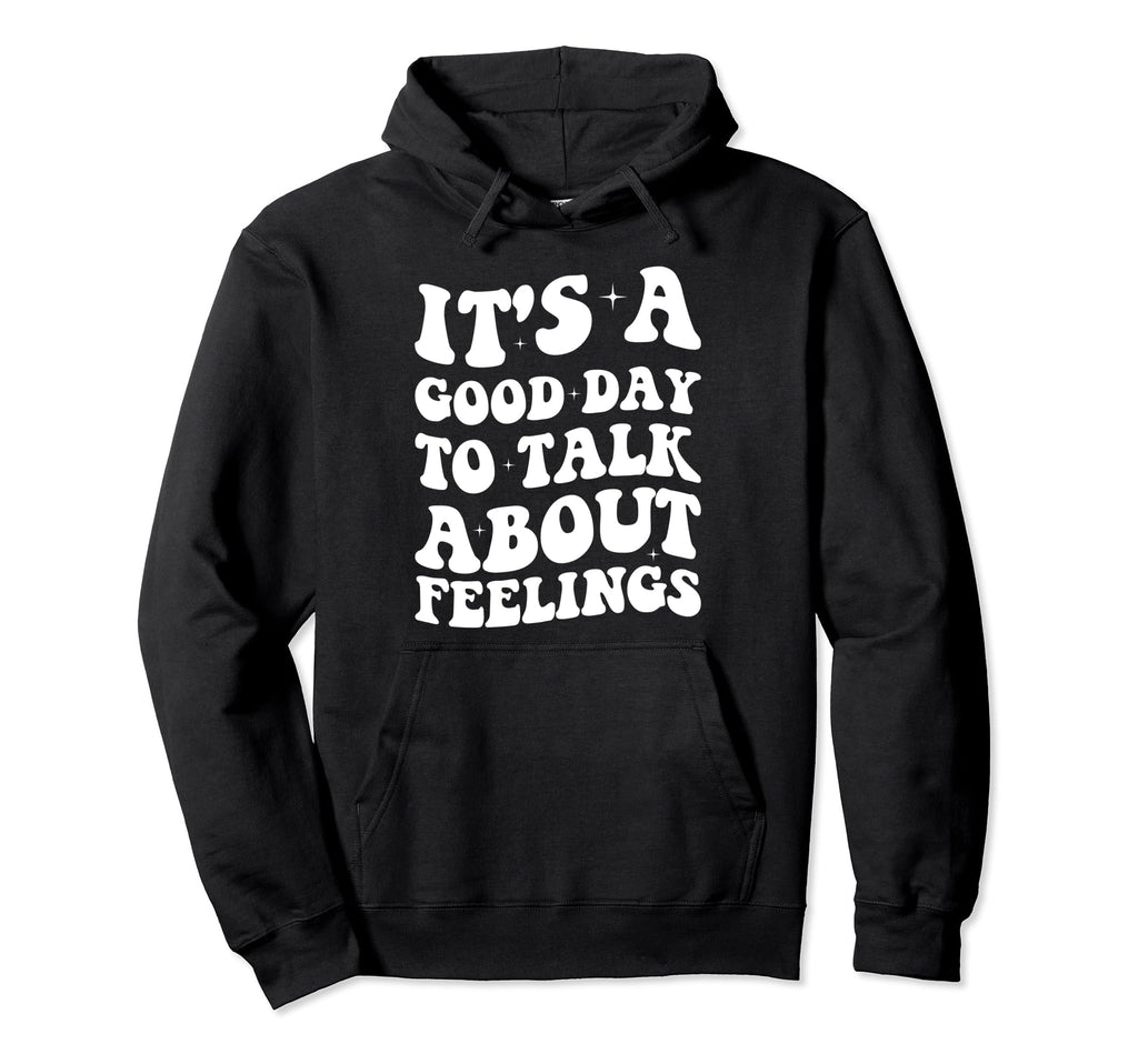 Its Good Day To Talk About Feelings Funny Hoodie - Trendy Graphic Unisex - T-Shirt, Sweatshirt, Hoodie