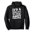 Its Good Day To Talk About Feelings Funny Hoodie - Trendy Graphic Unisex - T-Shirt, Sweatshirt, Hoodie