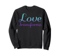 Love Transforms Mental Health Sweatshirt - Casual Everyday Wear Unisex - T-Shirt, Sweatshirt, Hoodie