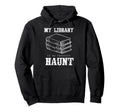 My Library Is My Favorite Haunt Hoodie - Fun Novelty Design Unisex - T-Shirt, Sweatshirt, Hoodie