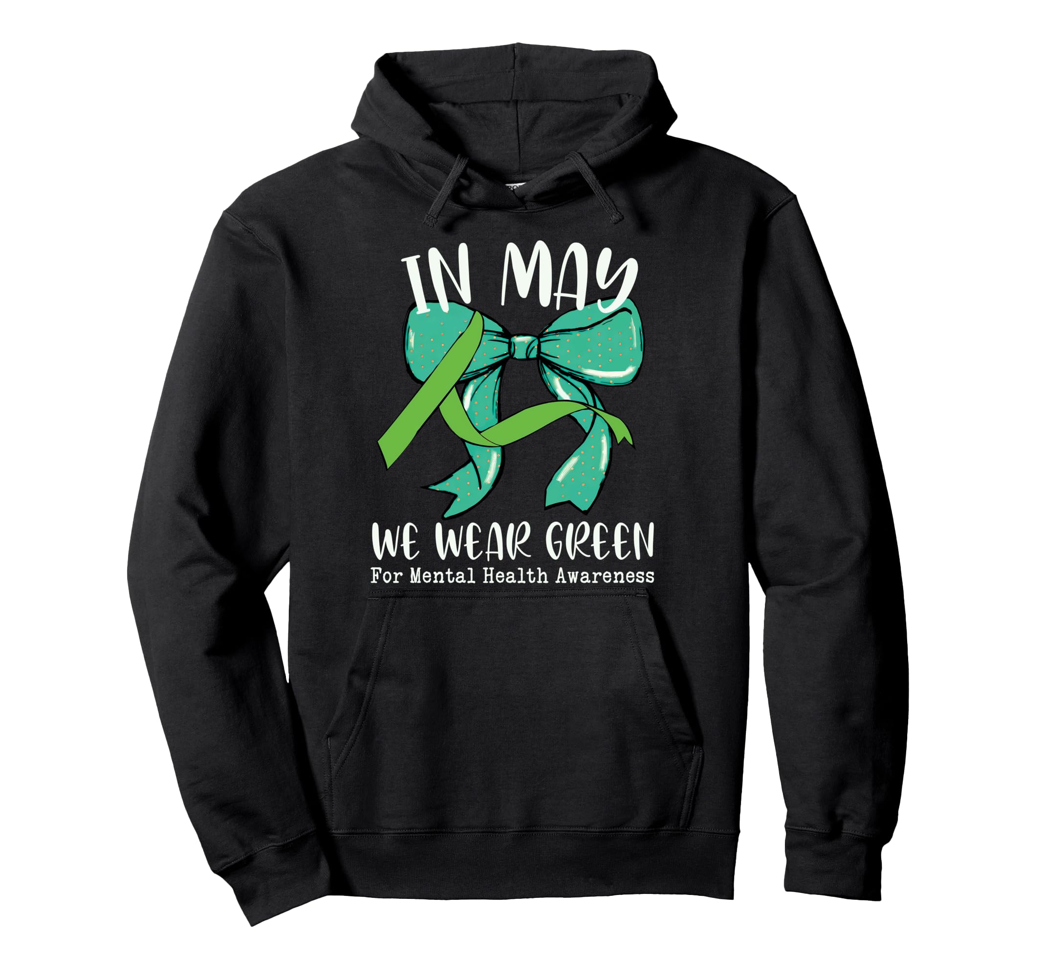 May We Wear Green Mental Health Awareness Hoodie - Graphic Print Men Women - T-Shirt, Sweatshirt, Hoodie