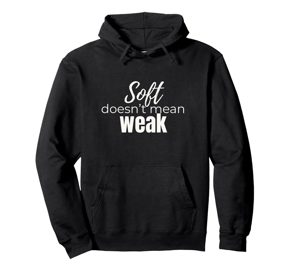 Soft Doesnt Mean Weak Womens Self Care Hoodie - Trendy Graphic Men Women - T-Shirt, Sweatshirt, Hoodie