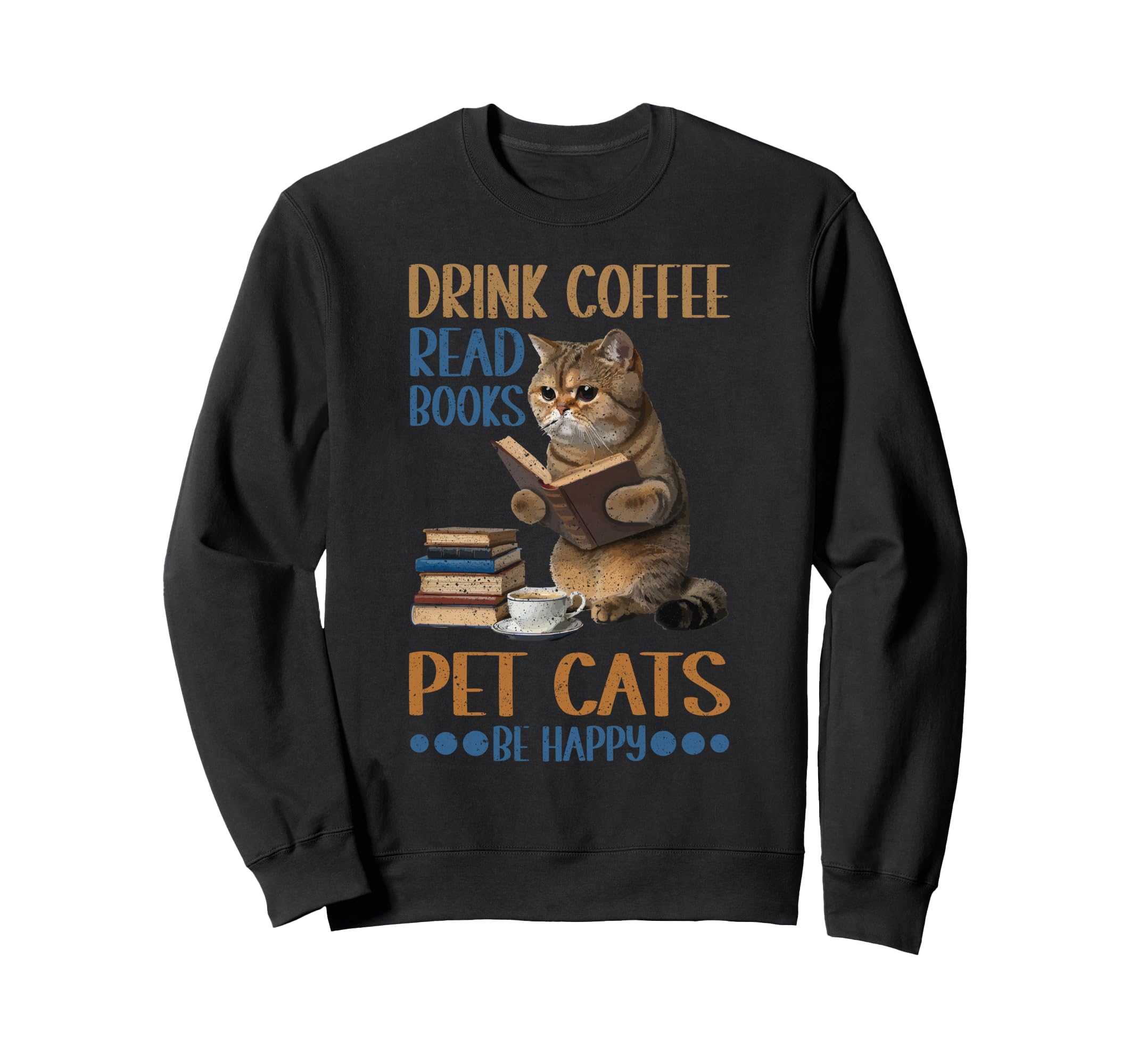 Drink Coffee Read Books Pet Cats Be Sweatshirt - Novelty Apparel Unisex - T-Shirt, Sweatshirt, Hoodie