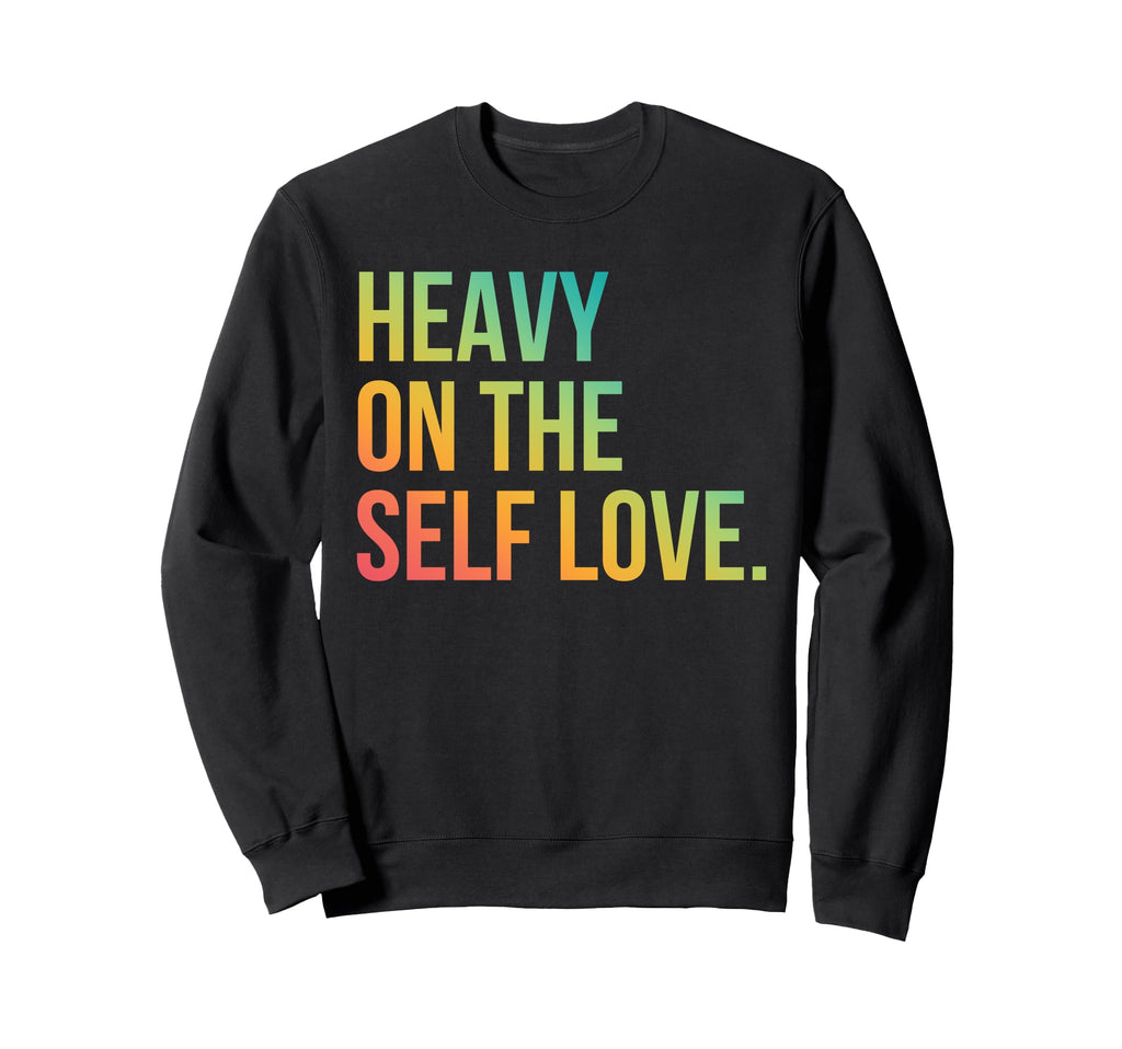 Heavy Self Love Self Care New Mom Best Sweatshirt - Trendy Graphic Unisex - T-Shirt, Sweatshirt, Hoodie