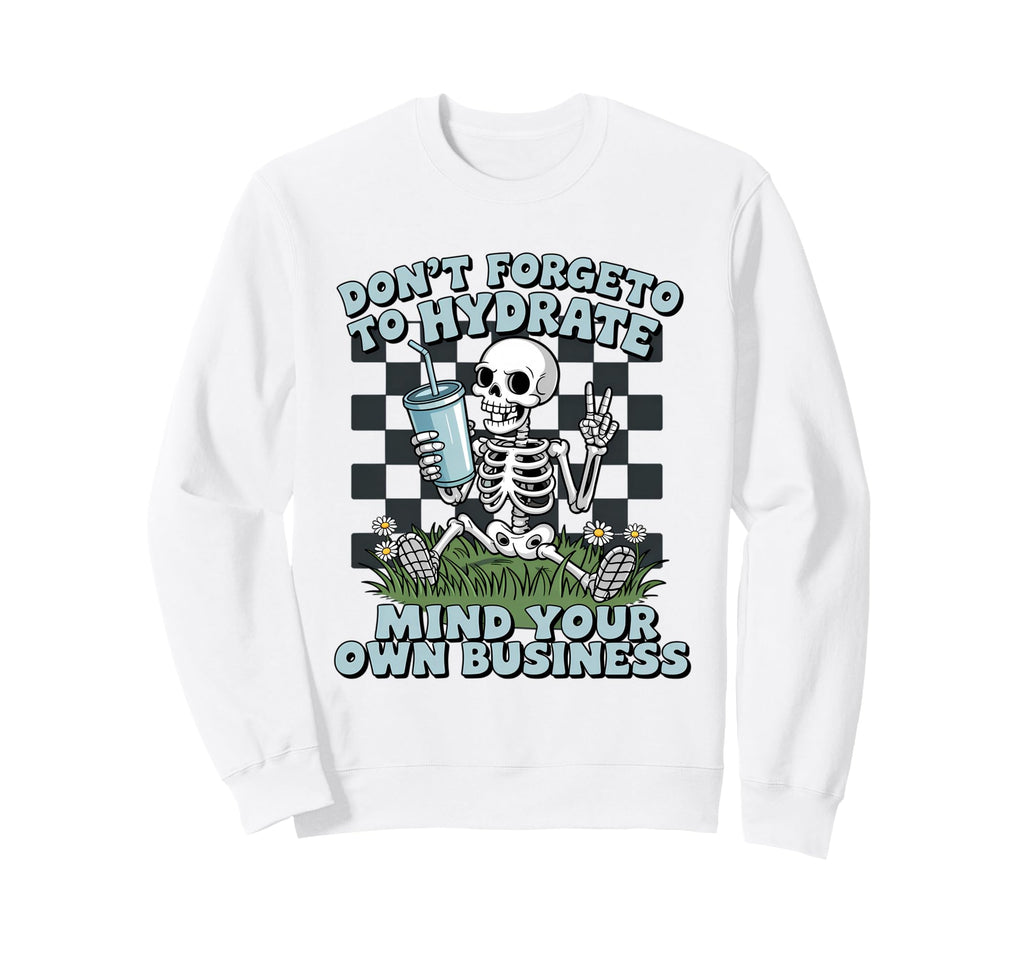 Dont Forget To Hydrate Skeleton Sweatshirt - Custom Art Print Men Women - T-Shirt, Sweatshirt, Hoodie