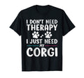 I Dont Need Therapy I Just Need My Corgi T-Shirt - Streetwear Style Unisex - T-Shirt, Sweatshirt, Hoodie