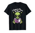 I Come Peace To Read Funny Alien Sci Fi T-Shirt - Minimalist Print Unisex - T-Shirt, Sweatshirt, Hoodie