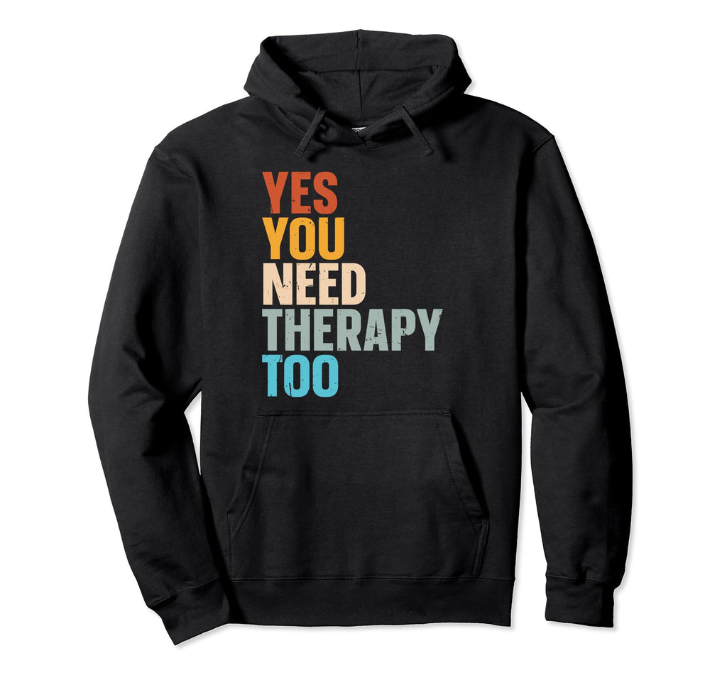 Yes You Need Therapy Too Psychotherapy Hoodie - Graphic Print for Adults - T-Shirt, Sweatshirt, Hoodie