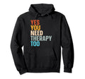 Yes You Need Therapy Too Psychotherapy Hoodie - Graphic Print for Adults - T-Shirt, Sweatshirt, Hoodie