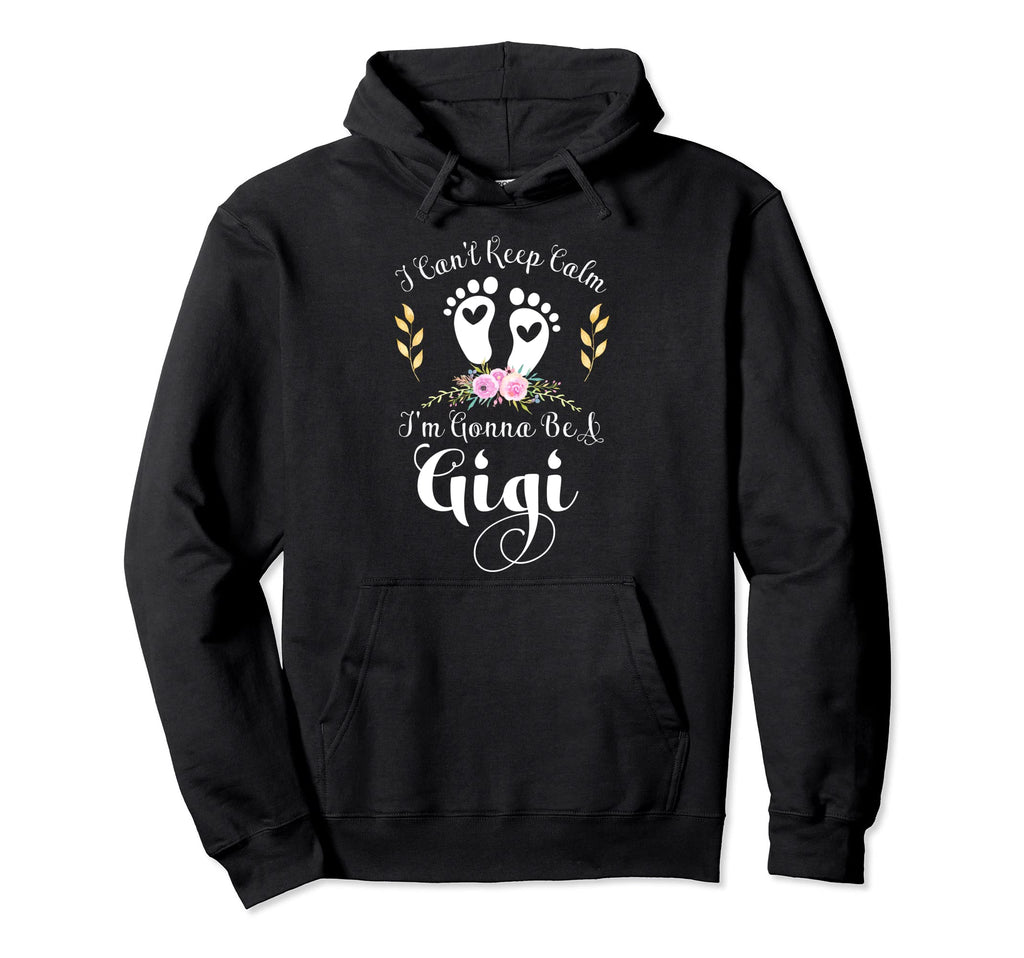 I Cant Keep Calm Im Gonna Be Gigi Hoodie - Casual Everyday Wear Unisex - T-Shirt, Sweatshirt, Hoodie