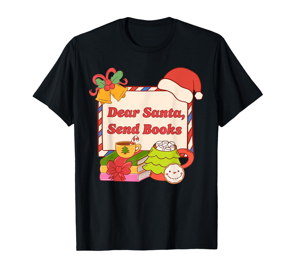 Book Lovers Dear Santa Send Books T-Shirt - Casual Everyday Wear Men Women - T-Shirt, Sweatshirt, Hoodie