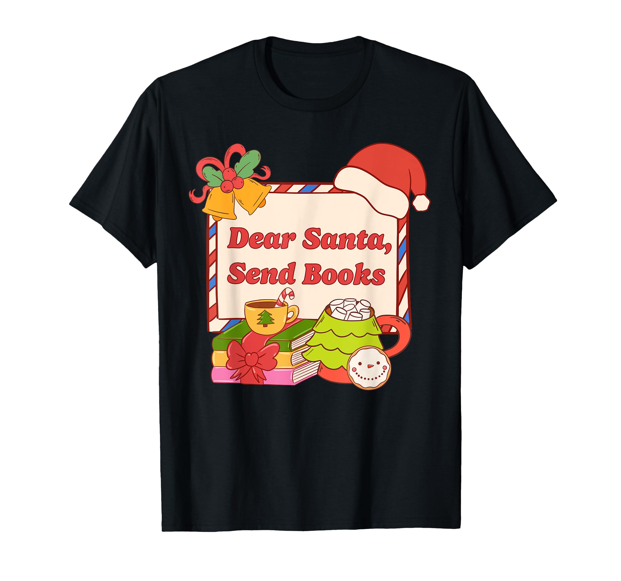 Book Lovers Dear Santa Send Books T-Shirt - Casual Everyday Wear Men Women - T-Shirt, Sweatshirt, Hoodie