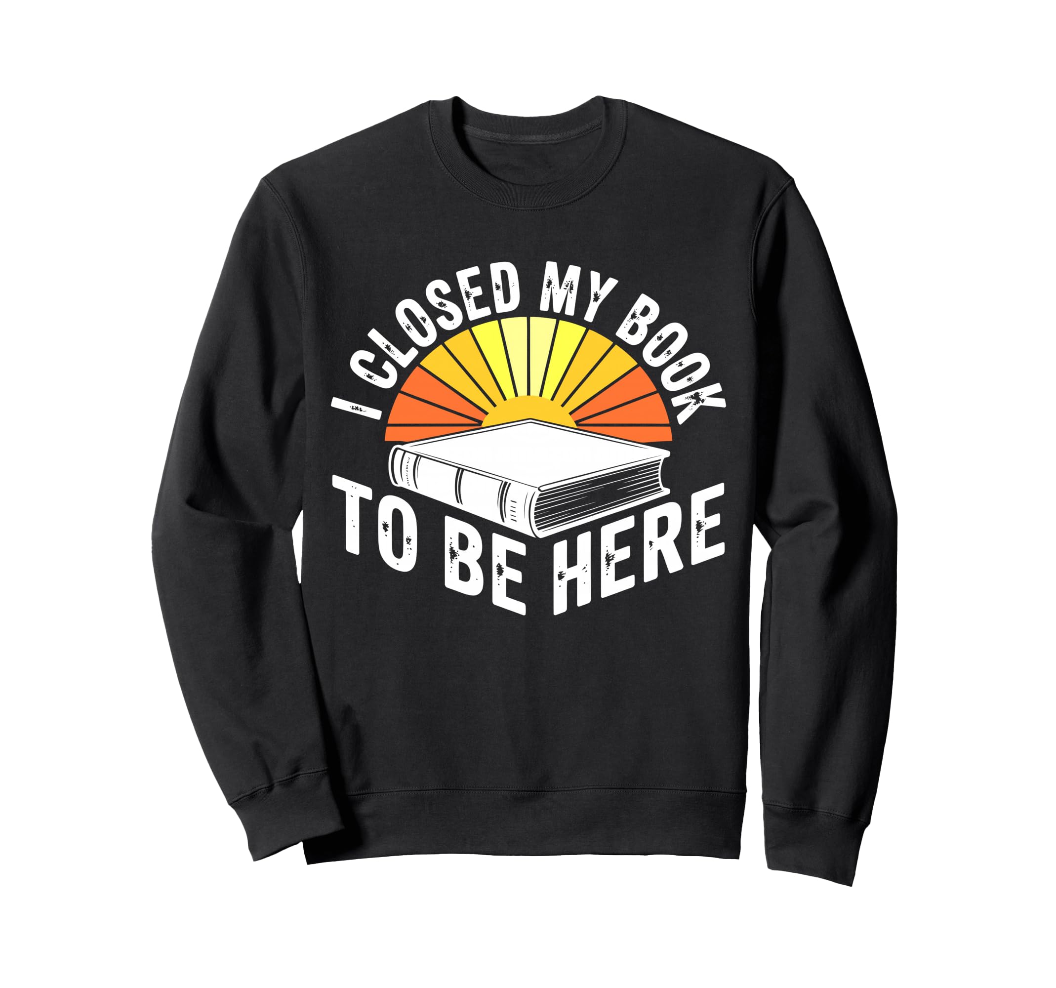 I Closed My Book To Be Here Sweatshirt - Aesthetic Graphic for Adults - T-Shirt, Sweatshirt, Hoodie