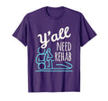 Yall Need Rehab Funny Physical T-Shirt - Streetwear Style for Adults - T-Shirt, Sweatshirt, Hoodie