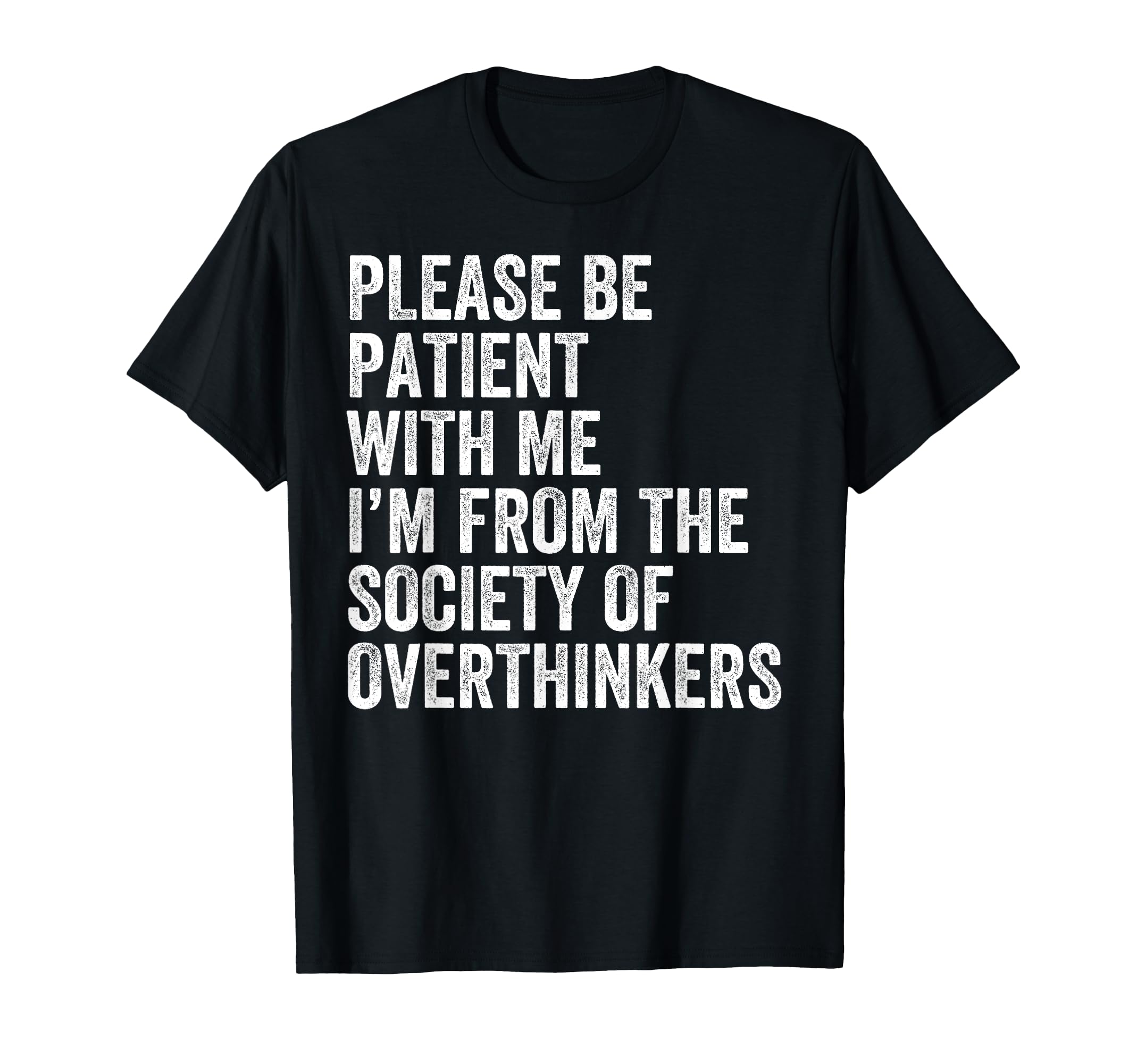 Please Be Patient Me Im From Society T-Shirt - Unique Graphic Men Women - T-Shirt, Sweatshirt, Hoodie