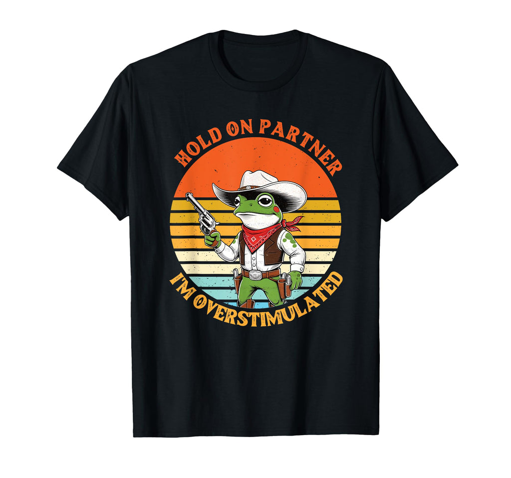 Hold Partner Im Overstimulated Frog T-Shirt - Fun Novelty Design Unisex - T-Shirt, Sweatshirt, Hoodie
