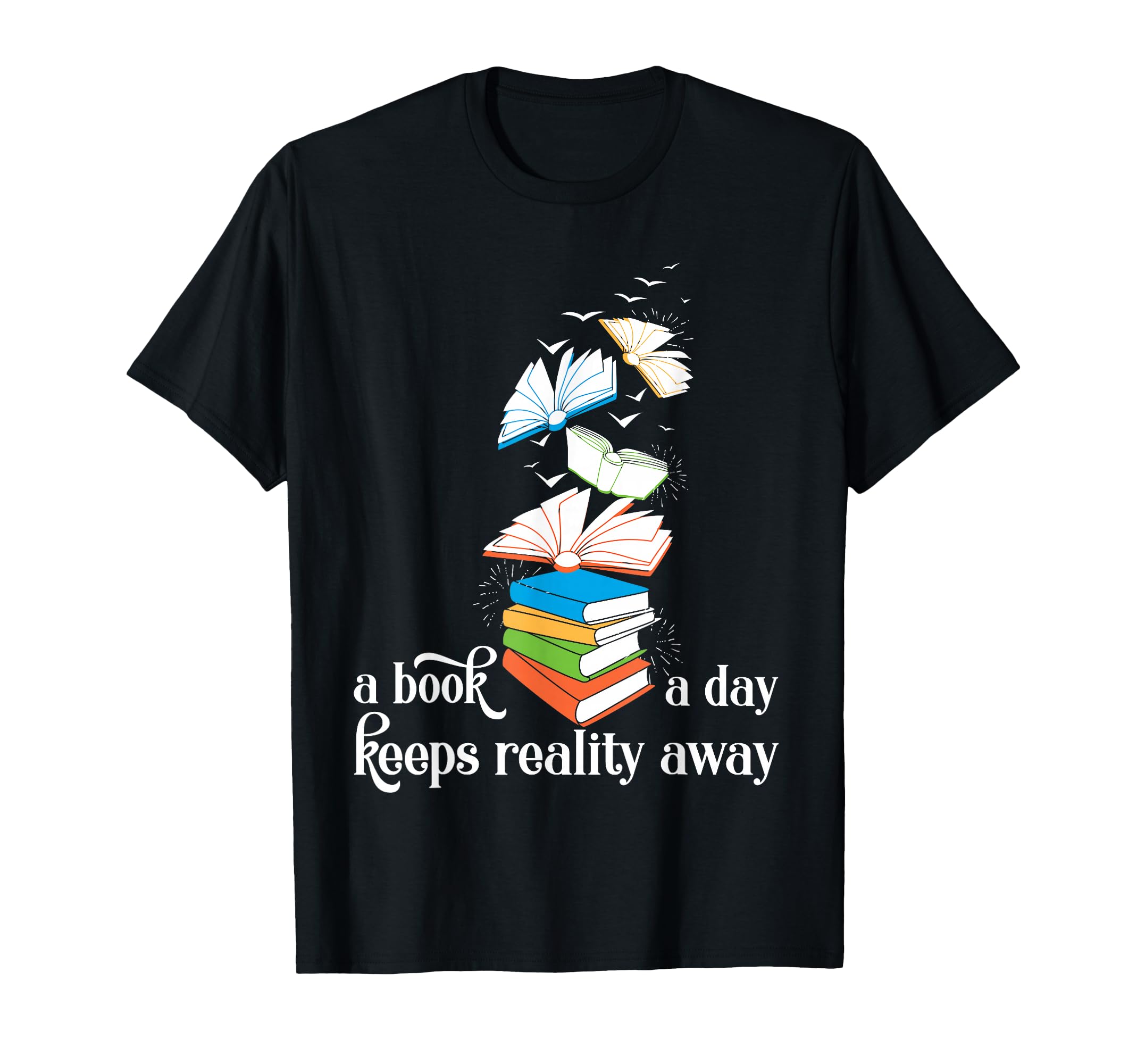 Book Day Keeps Reality Away T-Shirt - Fun Novelty Design Men Women - T-Shirt, Sweatshirt, Hoodie