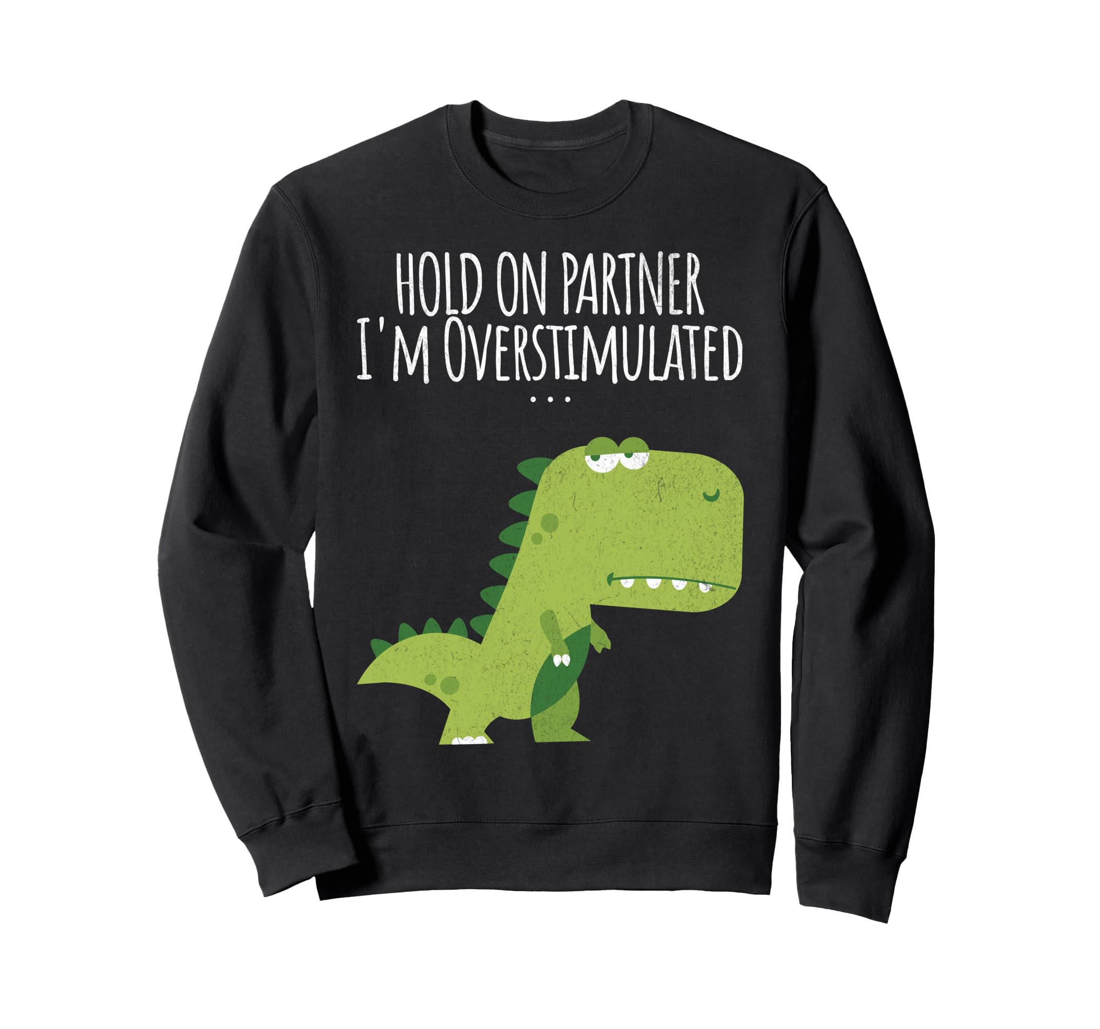 Funny Hold Partner Im Overstimulated Sweatshirt - Graphic Print Men Women - T-Shirt, Sweatshirt, Hoodie