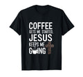 Coffee Gets Me Started Jesus Keeps Me T-Shirt - Fun Novelty Design Unisex - T-Shirt, Sweatshirt, Hoodie