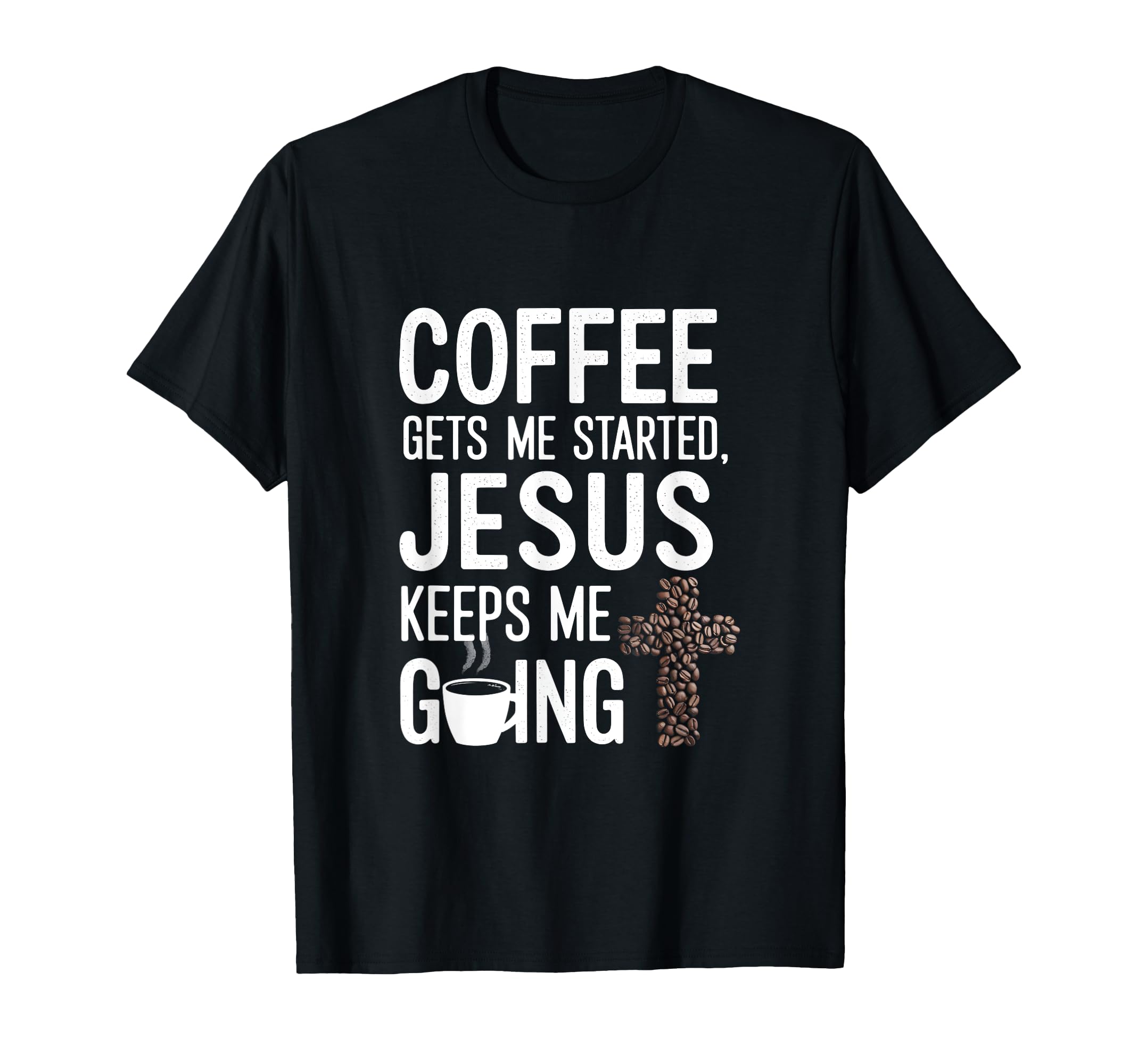 Coffee Gets Me Started Jesus Keeps Me T-Shirt - Fun Novelty Design Unisex - T-Shirt, Sweatshirt, Hoodie