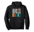 You Can Never Have Too Many Books Hoodie - Graphic Print Men Women - T-Shirt, Sweatshirt, Hoodie