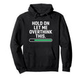 Hold Let Me Overthink Young Adults Hoodie - Trendy Graphic Men Women - T-Shirt, Sweatshirt, Hoodie