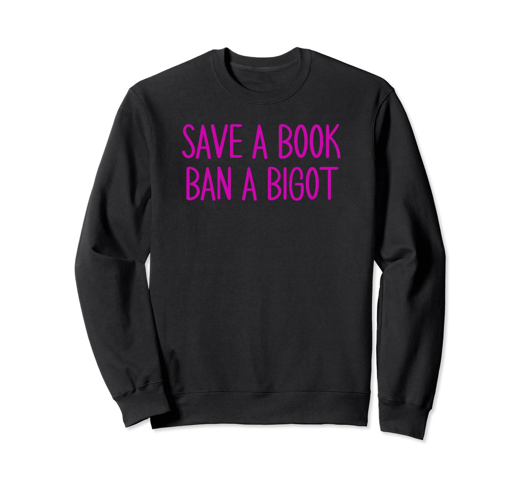Book Lovers Save Book Ban Bigot Sweatshirt - Custom Art Print Unisex - T-Shirt, Sweatshirt, Hoodie