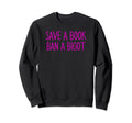 Book Lovers Save Book Ban Bigot Sweatshirt - Custom Art Print Unisex - T-Shirt, Sweatshirt, Hoodie